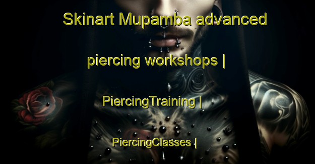 Skinart Mupamba advanced piercing workshops | PiercingTraining | PiercingClasses | SkinartTraining-the Democratic Republic of the Congo